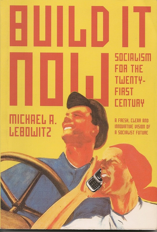 Build It Now: Socialism for the Twenty-First Century Michael A. Lebowitz